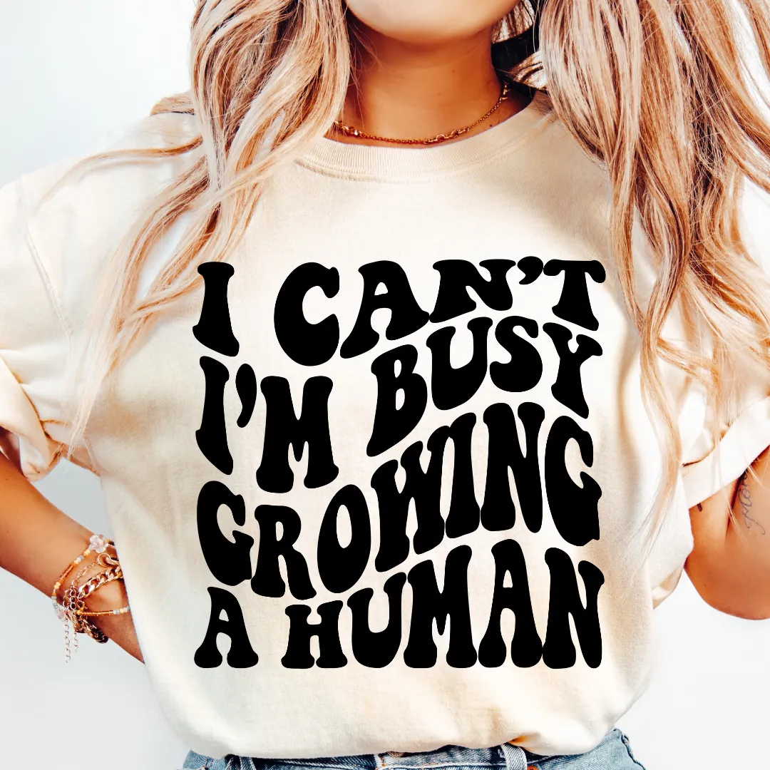 I CAN'T I'M BUSY GROWING A HUMAN